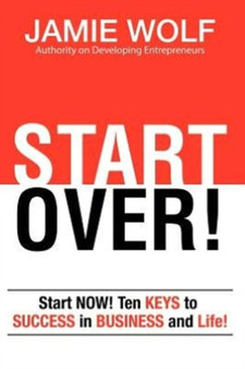Start Over! Start Now! Ten Keys to Success in Business and Life! by Jamie Wolf - Paperback