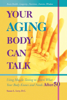 Your Aging Body Can Talk : Using Muscle -Testing to Learn What Your Body Knows and Needs After 50 by Susan L. Levy - Paperback