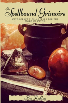The Spellbound Grimoire : Witchcraft Tips & Spells For The Modern Witch by Bee Reckless - Paperback