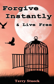 Forgive Instantly & Live Free by Terry Stueck - Paperback