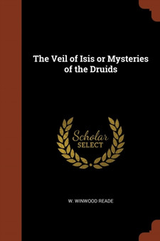 The Veil of Isis or Mysteries of the Druids by W Winwood Reade - Paperback