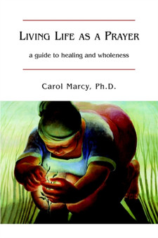 Living Life as a Prayer by Carol Marcy - Hardback