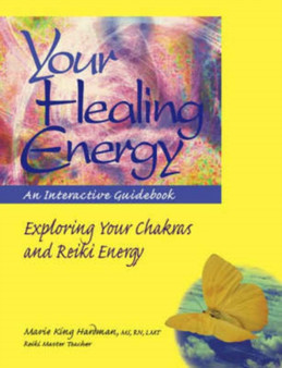 Your Healing Energy : An Interactive Guidebook to Exploring Your Chakras and Reiki Energy by Marie King Hardman - Paperback