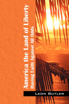 America the Land of Liberty : Having Faith Against All Odds by Leon Butler - Paperback