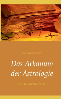 Das Arkanum Der Astrologie - Die Tierkreiszeichen by Kurt Walchensteiner - Paperback