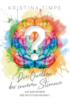 Die Quellen der inneren Stimme : Auf den Spuren der intuitiven Weisheit by Kristina Timpe - Paperback