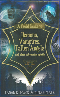 A Field Guide to Demons, Vampires, Fallen Angels and Other Subversive Spirits by Carol K Mack - Paperback