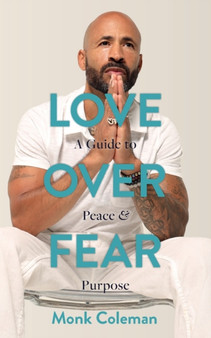 Love Over Fear : A Guide to Peace and Purpose by Monk Coleman - Paperback