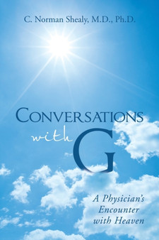 Conversations with G : A Physician's Encounter with Heaven by C Norman Shealy M D Ph D - Paperback