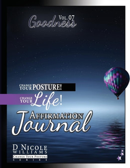 Change Your Posture! Change Your LIFE! Affirmation Journal Vol. 7 : Goodness : 6 by D Nicole Williams - Paperback
