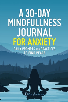 A 30-Day Mindfulness Journal for Anxiety, Daily Prompts and Practices to Find Peace : Daily Practices, Writing Prompts, and Reflections for Living in the Present Moment by Detra Anderson - Paperback
