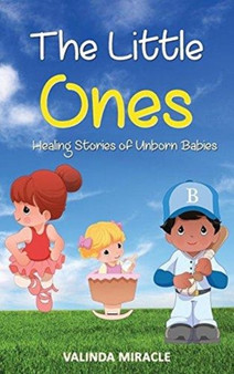 The Little Ones : Healing Stories of Unborn Babies by Valinda Miracle - Hardback