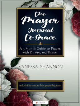 The Prayer Journal To Grace : A 3 Month Guide to Prayer, with Phraise, and Thanks by Vanessa Shannon - Hardback