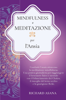 Mindfulness e Meditazione per l' Ansia : Combatti l'Ansia Attraverso la Meditazione Mindfulness. Una Pratica per Raggiungere il Benessere Fisico e Mentale con il Bilanciamento dei Chakra by Richard Asana - Paperback