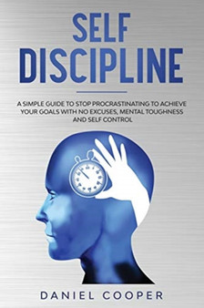 Self Discipline : A Simple Guide to Stop Procrastinating to Achieve Your Goals with No Excuses, Mental Toughness, and Self-Control : 5 by Daniel Cooper - Paperback