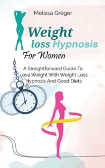 Weight Loss Hypnosis For Women : A Straightforward Guide To Lose Weight With Weight Loss Hypnosis And Good Diets : 3 by Melissa Greger - Hardback