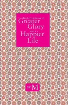 Little Guide to Greater Glory and A Happier Life by M. Sri - Paperback