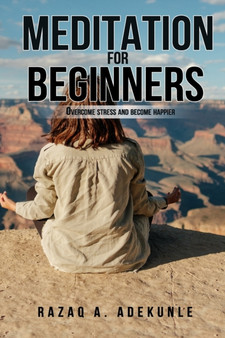 Meditation for Beginners : Overcome Stress and Become Happier by Razaq A Adekunle - Paperback