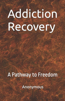 Addiction Recovery : A Pathway to Freedom by Anonymous - Paperback
