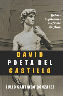 David Poeta del Castillo : Salmos Inspiradores en Teresa de Avila by Julio Santiago Gonzalez Jimenez - Paperback