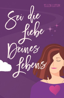Sei die Liebe deines Lebens : Schritt fur Schritt zu dir by Ellen Lutum - Paperback