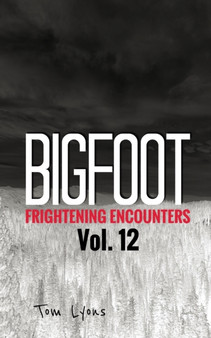 Bigfoot Frightening Encounters : Volume 12 : 12 by Tom Lyons - Paperback