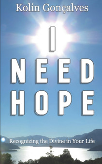 I Need Hope : Recognizing the Divine in Your Life by Kolin Jeffery Goncalves - Paperback