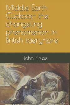 Middle Earth Cuckoos : The Changeling Phenomenon in British Faery-lore by John Kruse - Paperback
