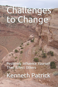 Challenges to Change : Positively Influence Yourself Then Affect Others by Kenneth Allen Patrick - Paperback