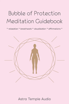 Bubble of Protection Meditation Guidebook : relaxation * breathwork * visualisation * affirmations by Astra Temple Audio - Paperback