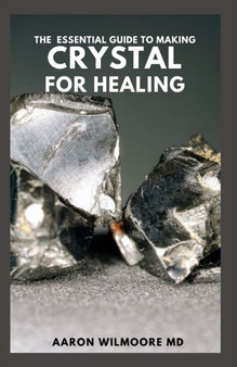 The Essential Guide to Making Crystal for Healing : The Complete And Essential Guide With Remedies for Mind, Heart & Soul Using Crystals by Howard MD Patton - Paperback
