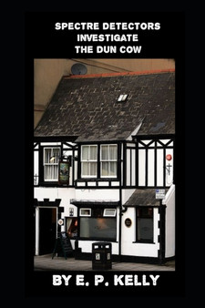 Spectre Detectors investigate The Dun Cow by E P Kelly - Paperback