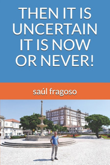 Then It Is Uncertain It Is Now or Never! by Saul Fragoso - Paperback
