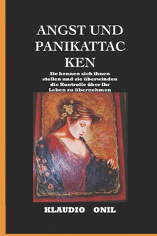 Angst Und Panikattacken : Sie kennen, sich ihnen stellen und sie uberwinden die Kontrolle uber Ihr Leben zu ubernehmen by Klaudio Onil - Paperback