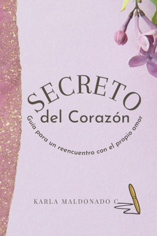 El Secreto del Corazon : Un Reencuentro Con El Propio Amor by Karla Maldonado C - Paperback