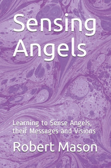 Sensing Angels : Learning to Sense Angels, their Messages and Visions by Robert Mason - Paperback