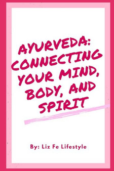 Ayurveda : Connecting Your Mind, Body, and Spirit by Liz Fe Lifestyle - Paperback