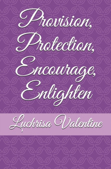 Provision, Protection, Encourage, Enlighten by Luchrisa Valentine - Paperback