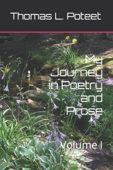 My Journey in Poetry and Prose : Volume I : 1 by Thomas L Poteet - Paperback