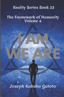 I Am We Are : Humanity - The Framework of Human Existence Volume 4 : 33 by Joseph Kahuho Gatoto - Paperback