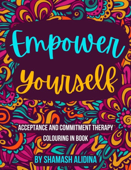 Empower Yourself : Acceptance and Commitment Therapy Colouring Book by Shamash Alidina - Paperback