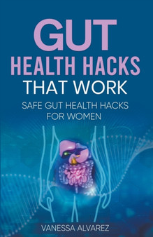 Gut Health Hacks That Work : Safe Gut health hacks for women by Vanessa Alvarez - Paperback