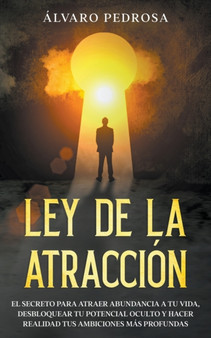 Ley de la Atraccion : El Secreto Para Atraer Abundancia a tu Vida, Desbloquear tu Potencial Oculto y Hacer Realidad tus Ambiciones mas Profundas by Alvaro Pedrosa - Paperback