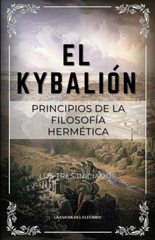 El Kybalion : Principios de la filosofia hermetica by Los Tres Iniciados - Paperback