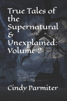 True Tales of the Supernatural & Unexplained : Volume 2 by Cindy Parmiter - Paperback