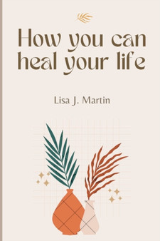 How you can heal your life : You Can Heal by Lisa J Martin - Paperback