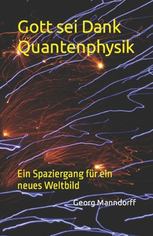 Gott sei Dank Quantenphysik : Ein Spaziergang fur ein neues Weltbild by Georg Manndorff - Paperback