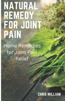 Natural remedy for joint pain : Home Remedies for Joint Pain Relief by Chris William - Paperback