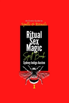 An Erotic Guide to Spells & Rituals : Ritual Sex Magic Spell Book I by Sydney Indigo Austen - Paperback