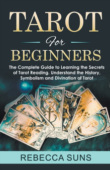 Tarot for Beginners - The Complete Guide to Learning the Secrets of Tarot Reading! Psychic Tarot Reading, Simple Tarot Spreads, Real Tarot Card Meanings. Discover the Power of Divination by Rebecca Suns - Paperback